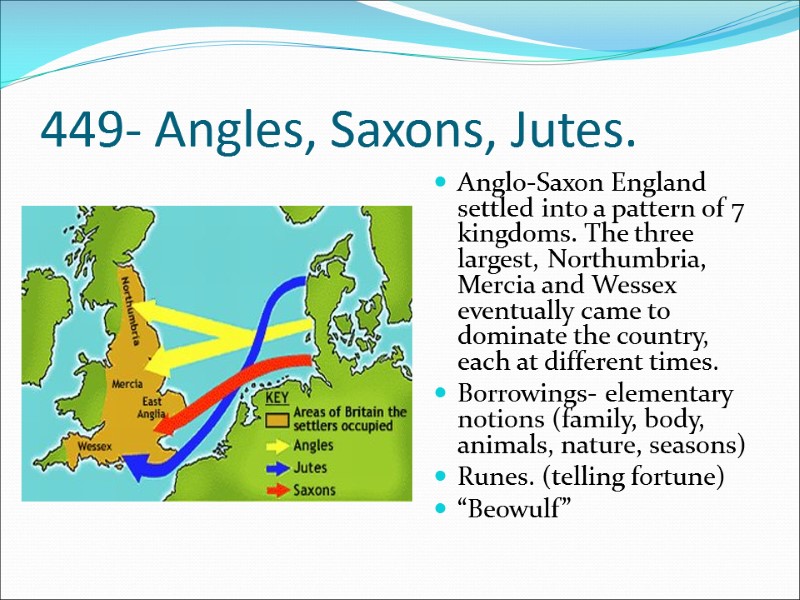 449- Angles, Saxons, Jutes.  Anglo-Saxon England settled into a pattern of 7 kingdoms.